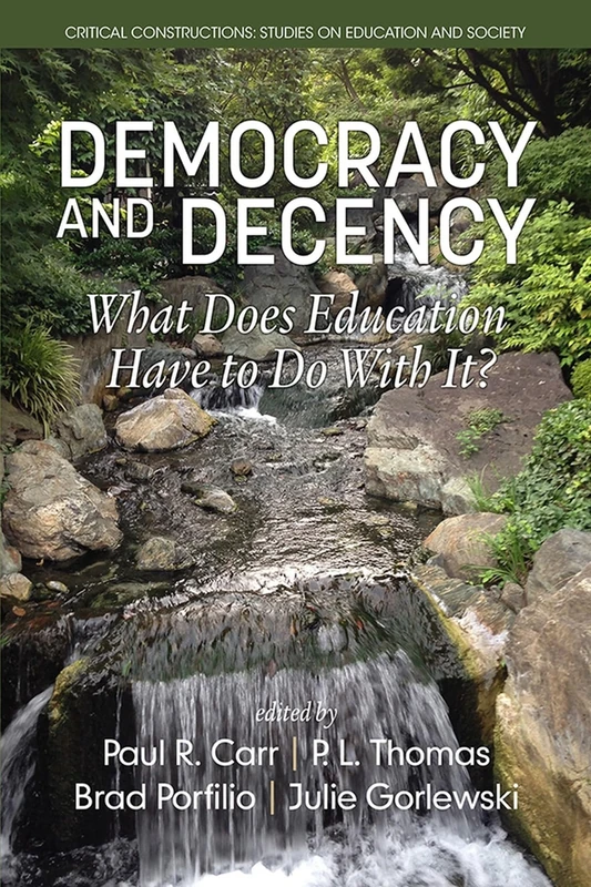 Democracy and Decency: What Does Education Have to Do With It? (Critical Constructions: Studies on Education and Society)
