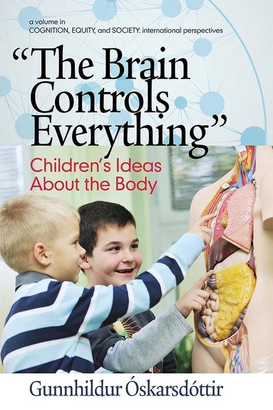 "The Brain Controls Everything": Children's Ideas About the Body (Cognition, Equity & Society: International Perspectives)