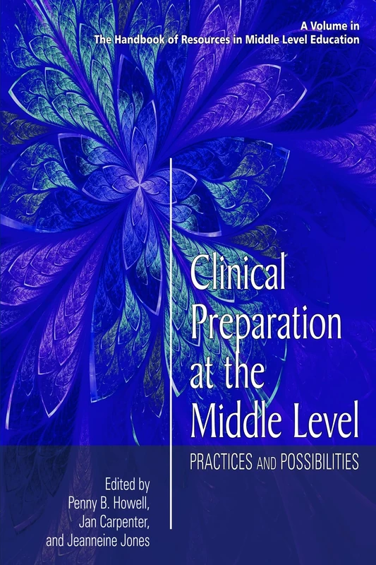 Clinical Preparation at the Middle Level: Practices and Possibilities (The Handbook of Resources in Middle Level Education)
