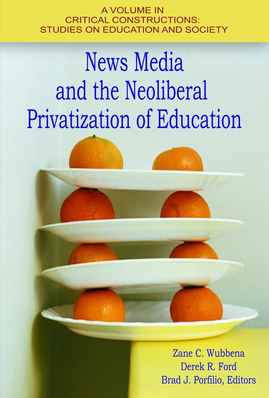 News Media and the Neoliberal Privitization of Education (Critical Constructions: Studies on Education and Society)