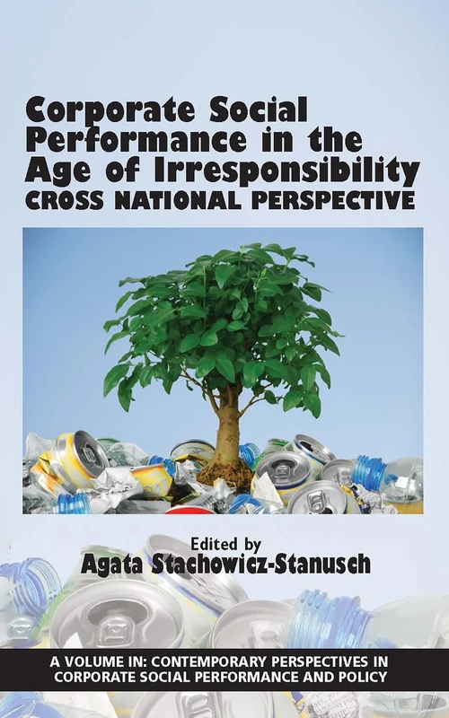 Corporate Social Performance in the Age of Irresponsibility: Cross Nation Perspective (Contemporary Perspectives in Corporate Social Performance and Policy)