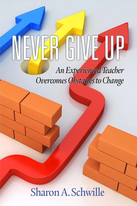 Never Give Up: An Experienced Teacher Overcomes Obstacles to Change(HC)