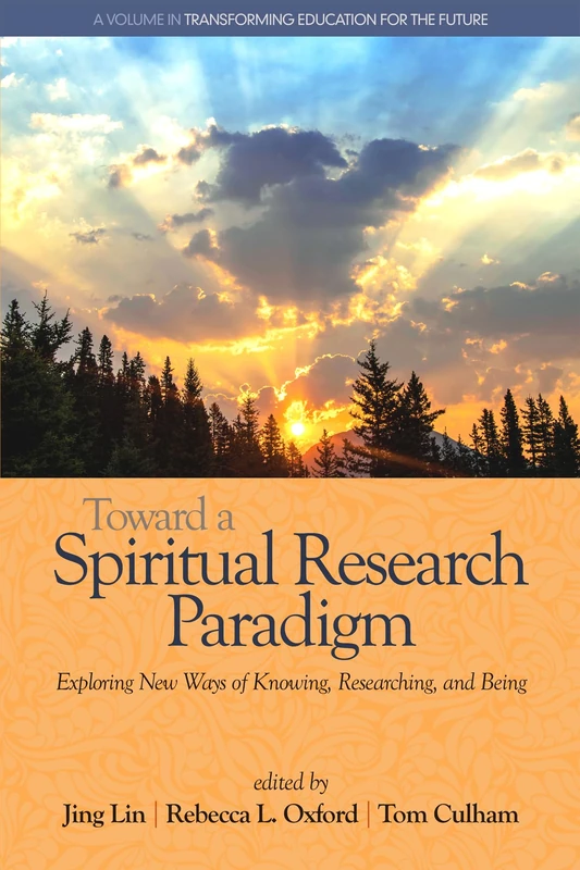 Toward a Spiritual Research Paradigm: Exploring New Ways of Knowing, Researching and Being(HC) (Transforming Education for the Future)