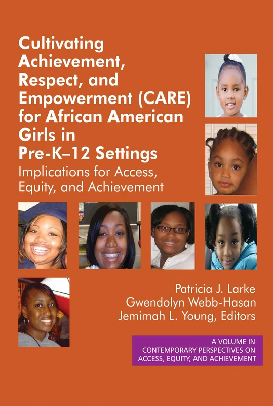 Cultivating Achievement, Respect, and Empowerment (CARE) for African American Girls in PreK-12 Settings: Implications for Access, Equity and ... ... on Access, Equity, and Achievement)