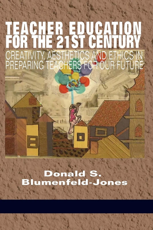 Teacher Education for the 21st Century: Creativity, Aesthetics and Ethicsin Preparing Teachers for Our Future