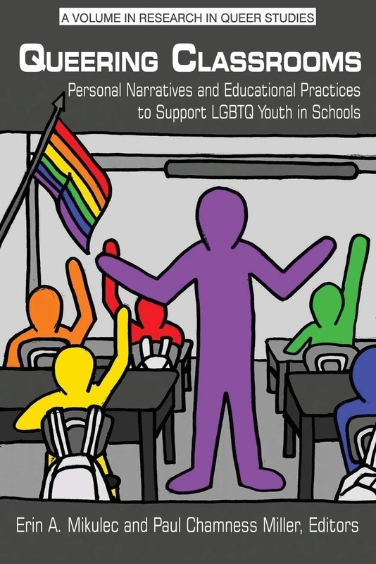 Queering Classrooms: Personal Narratives and Educational Practices to Support LGBTQ Youth in Schools (Research in Queer Studies)