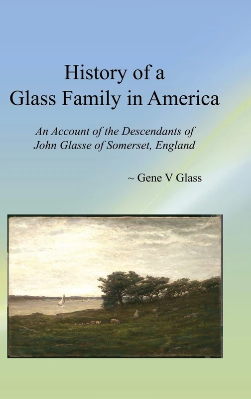 History of a Glass Family in America: An Account of the Descendants of John Glasse of Somerset, England