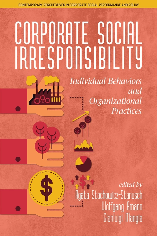 Corporate Social Irresponsibility: Individual Behaviors and Organizational Practices (Contemporary Perspectives in Corporate Social Performance and Policy)