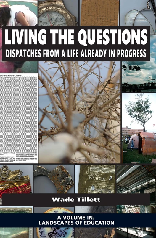 Living the Questions: Dispatches From a Life Already in Progress (Landscapes of Education)