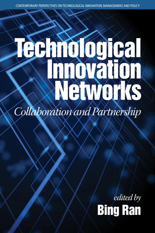 Technological Innovation Networks: Collaboration and Partnership (Contemporary Perspectives on Technological Innovation, Management and Policy)