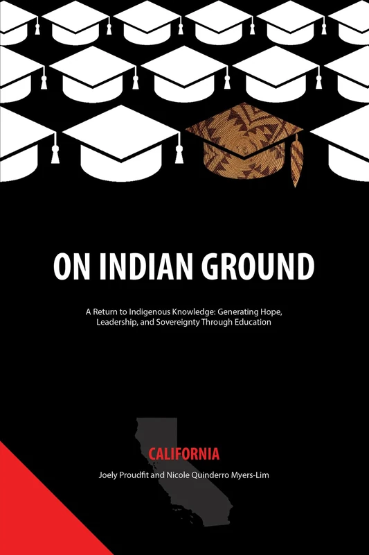 On Indian Ground: California (On Indian Ground: A Return to Indigenous Knowledge: Generating Hope, Leadership and Sovereignty through Education)