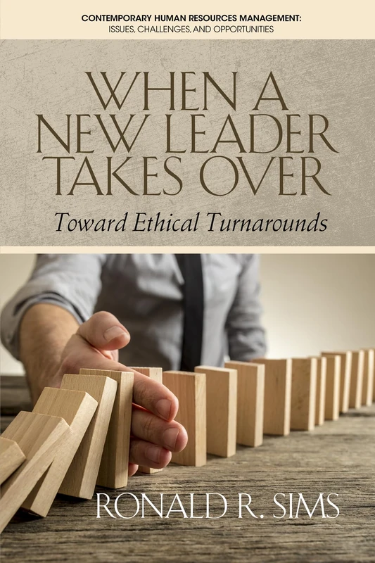 When a New Leader Takes Over: Toward Ethical Turnarounds (Contemporary Human Resource Management Issues Challenges and Opportunities)