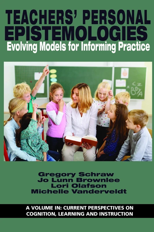 Teachers' Personal Epistemologies: Evolving Models for Informing Practice (Current Perspectives on Cognition, Learning and Instruction)