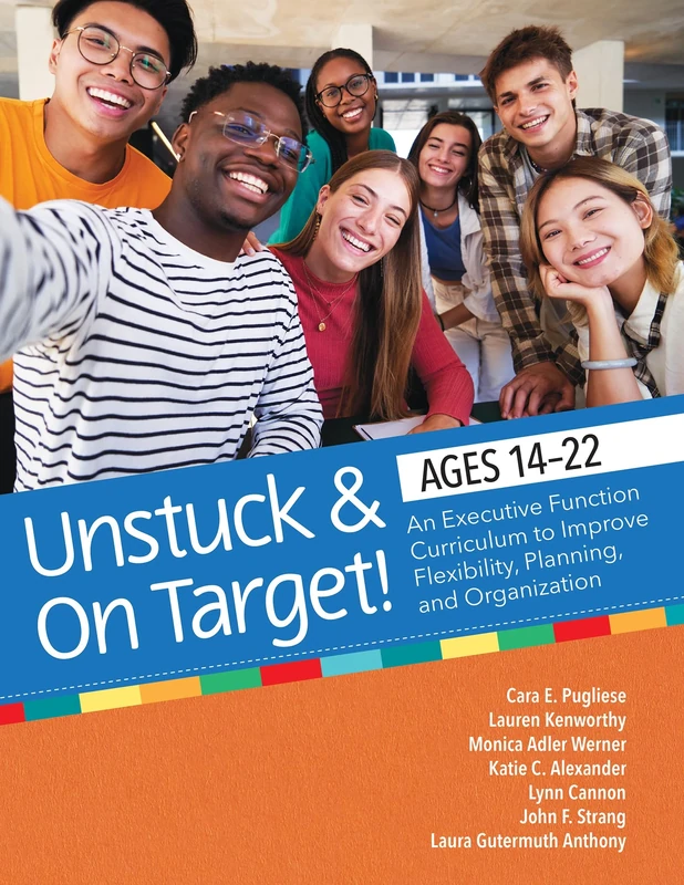 Unstuck & on Target! Ages 14-22: An Executive Function Curriculum to Support Flexibility, Planning, and Organization