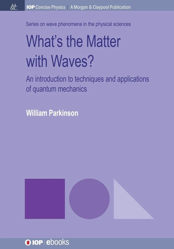 What's the Matter with Waves?: An Introduction to Techniques and Applications of Quantum Mechanics (IOP Concise Physics)