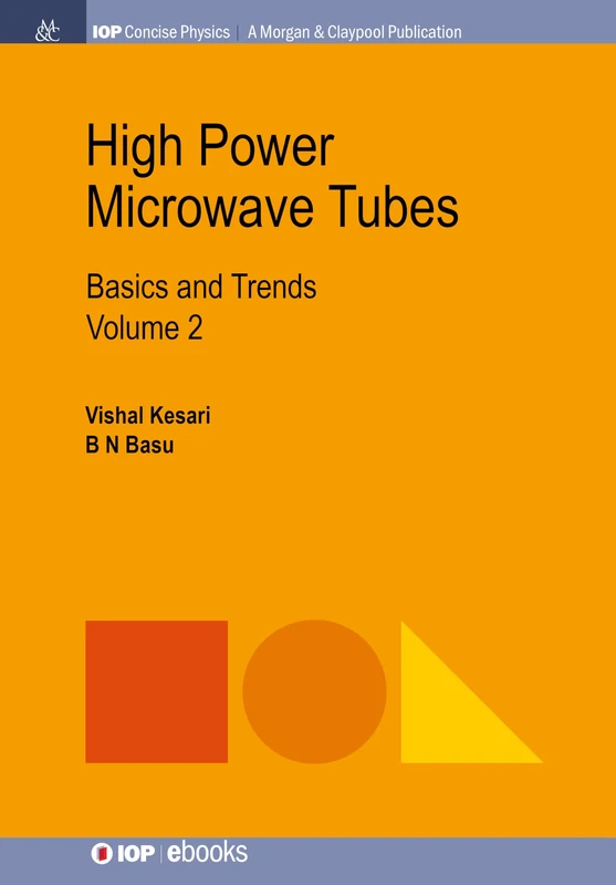 High Power Microwave Tubes, Volume 2: Basics and Trends, Volume 2 (IOP Concise Physics)