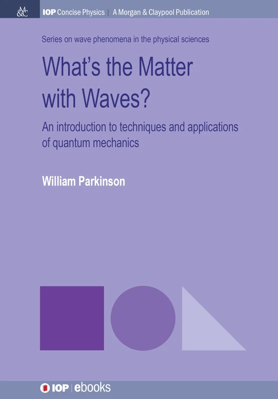 What's the Matter with Waves?: An Introduction to Techniques and Applications of Quantum Mechanics (IOP Concise Physics)