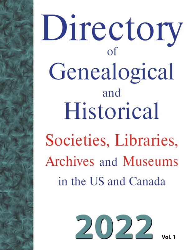 Directory of Genealogical and Historical Societies, Libraries, Archives and Museums in the US and Canada, 2022, Vol 1
