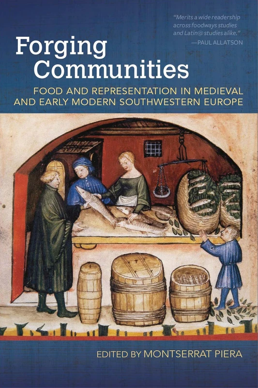 Forging Communities: Food and Representation in Medieval and Early Modern Southwestern Europe (Food and Foodways)
