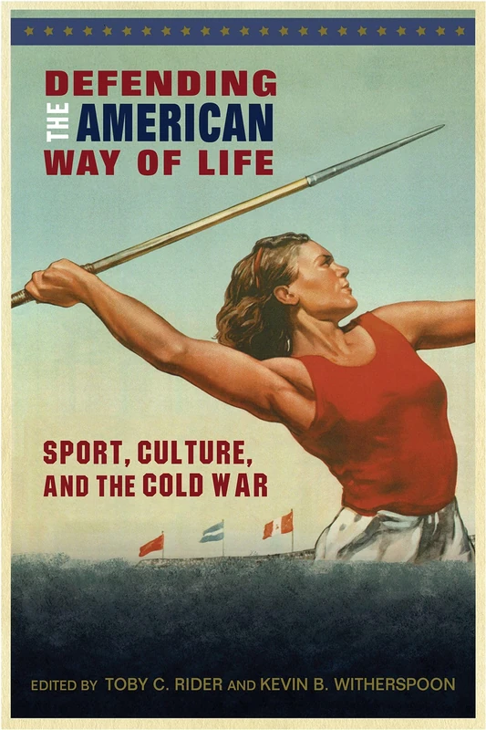 Defending the American Way of Life: Sport, Culture, and the Cold War (Sport, Culture & Society)