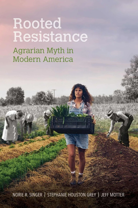 Rooted Resistance: Agrarian Myth in Modern America (Food and Foodways)