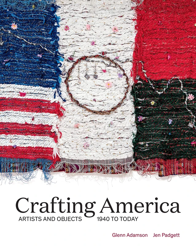 Crafting America: Artists and Objects, 1940s to Today