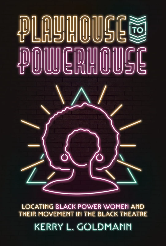 Playhouse to Powerhouse: Locating Black Power Women and their Movement in the Black Theatre