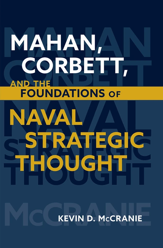 Mahan Corbett and the Foundations of Naval Strategic Thought (Studies in Naval History and Sea Power)
