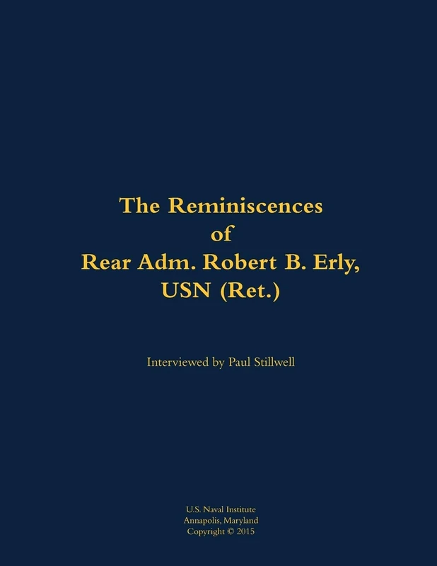 The Reminiscences of Rear Adm. Robert B. Erly, USN (Ret.): 1914-2014