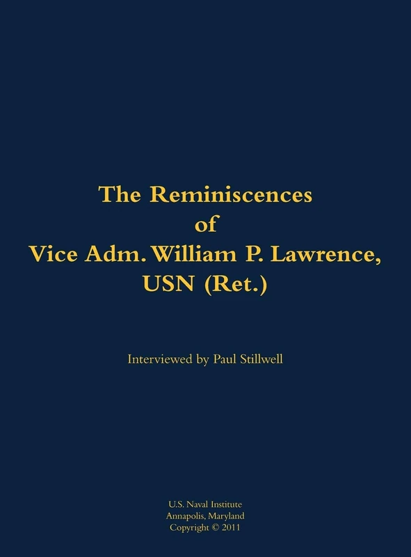 The Reminiscences of Vice Adm. William P. Lawrence, USN (Ret.): 1930-2005