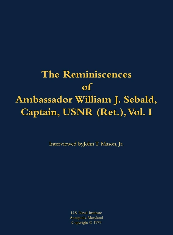 The Reminiscences of Ambassador William J. Sebald, Captain, USNR (Ret.), Vol. I: 1901-1980