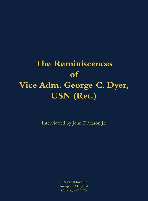 The Reminiscences of Vice Adm. George C. Dyer, USN (Ret.): 1898-1987