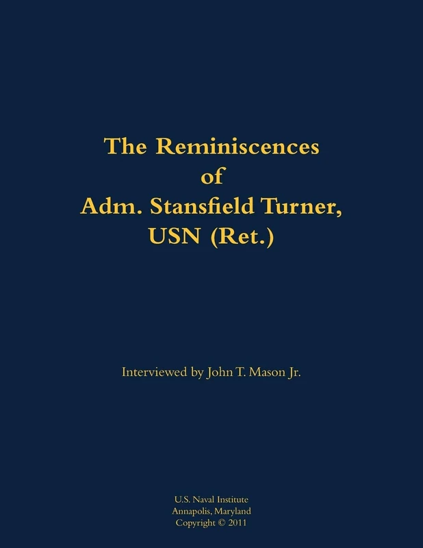 The Reminiscences of Adm. Stansfield Turner, USN (Ret.): 1923-2018