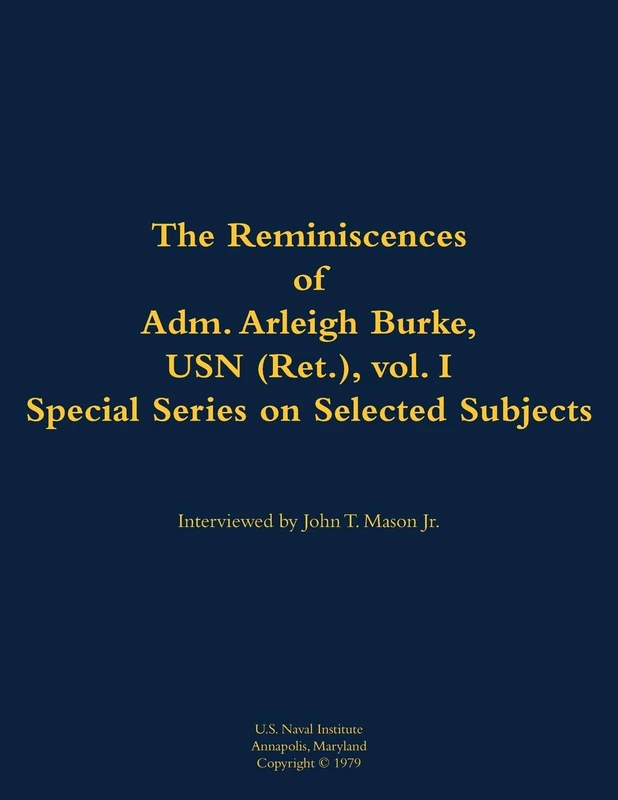 The Reminiscences of Adm. Arleigh Burke, USN (Ret.), vol. I, Special Series on Selected Subjects: 1901-1996