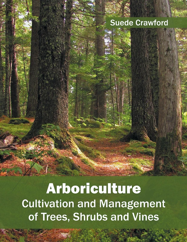 Arboriculture: Cultivation and Management of Trees, Shrubs and Vines