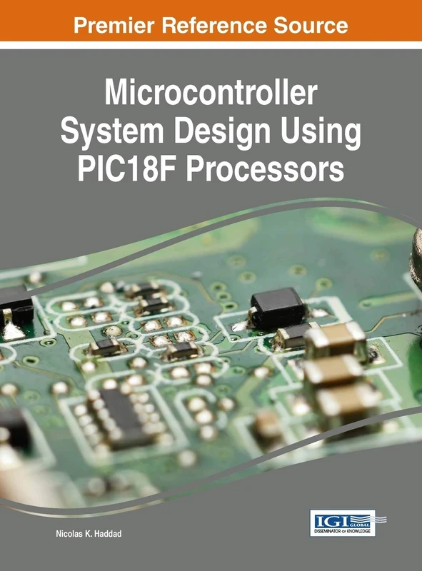 Microcontroller System Design using PIC18F Processors (Advances in Systems Analysis, Software Engineering, and High Performance Computing)