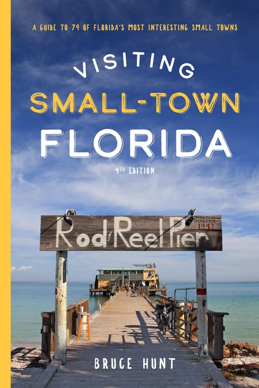 Visiting Small-Town Florida: A Guide to 79 of Florida's Most Interesting Small Towns, 4th Edition