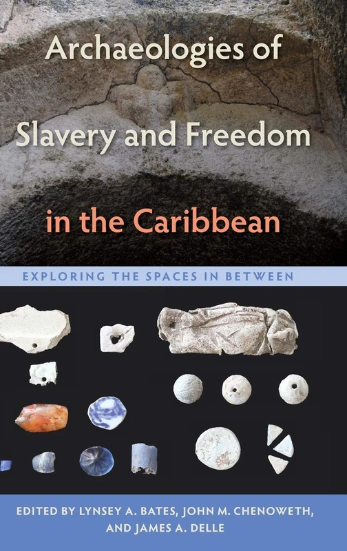 Archaeologies of Slavery and Freedom in the Caribbean: Exploring the Spaces in Between (Florida Museum of Natural History: Ripley P. Bullen Series)
