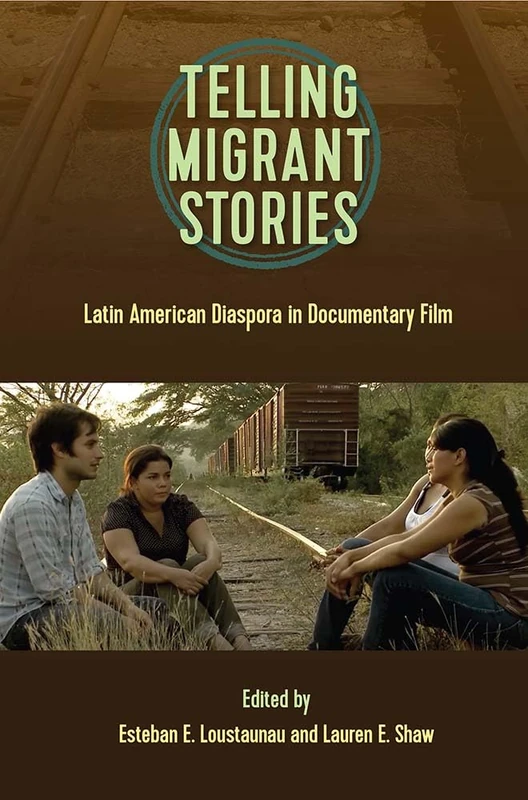 Telling Migrant Stories: Latin American Diaspora in Documentary Film (Reframing Media, Technology, and Culture in Latin/o America)