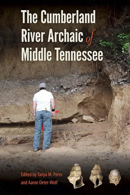 The Cumberland River Archaic of Middle Tennessee (Florida Museum of Natural History: Ripley P. Bullen Series)