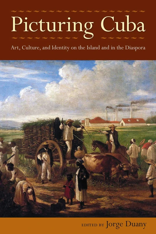 Picturing Cuba: Art, Culture, and Identity on the Island and in the Diaspora