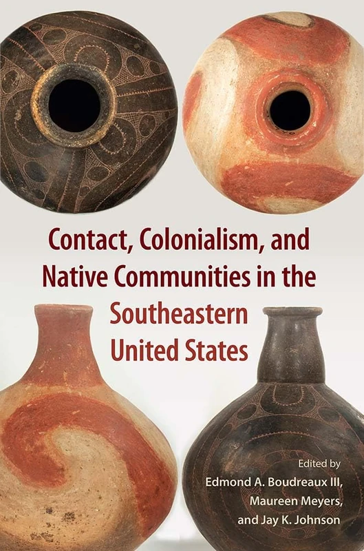 Contact, Colonialism, and Native Communities in the Southeastern United States (Florida Museum of Natural History: Ripley P. Bullen Series)