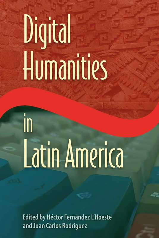 Digital Humanities in Latin America (Reframing Media, Technology, and Culture in Latin/o America)