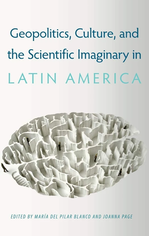 Geopolitics, Culture, and the Scientific Imaginary in Latin America