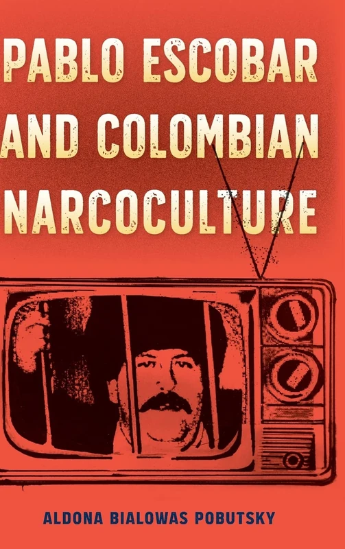 Pablo Escobar and Colombian Narcoculture (Reframing Media, Technology, and Culture in Latin/o America)
