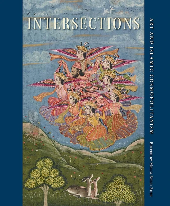 Intersections: Art and Islamic Cosmopolitanism (David a. Cofrin Asian Art Manuscript Series)