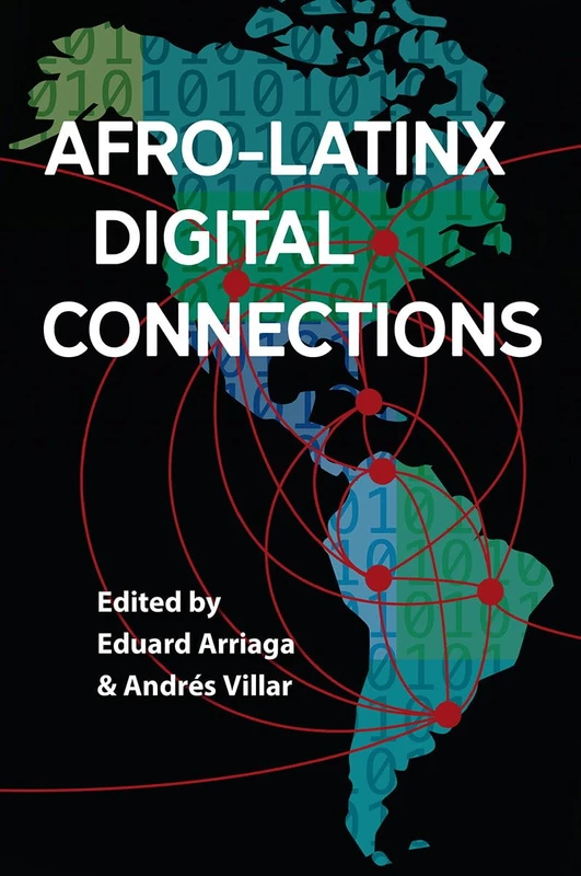 Afro-Latinx Digital Connections (Reframing Media, Technology, and Culture in Latin/o America)