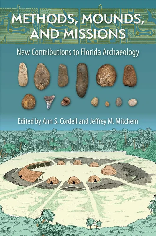 Methods, Mounds, and Missions: New Contributions to Florida Archaeology (Florida Museum of Natural History: Ripley P. Bullen Series)