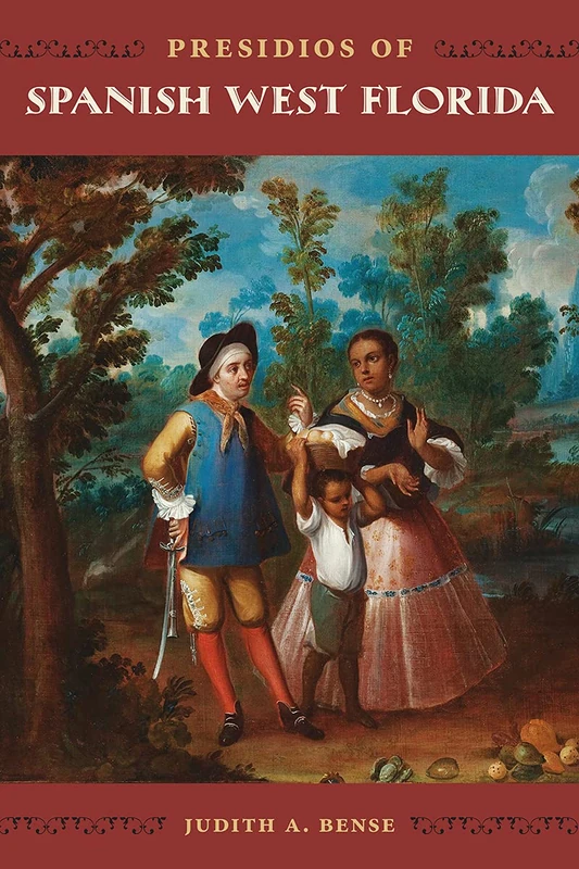 Presidios of Spanish West Florida (Florida Museum of Natural History: Ripley P. Bullen Series)