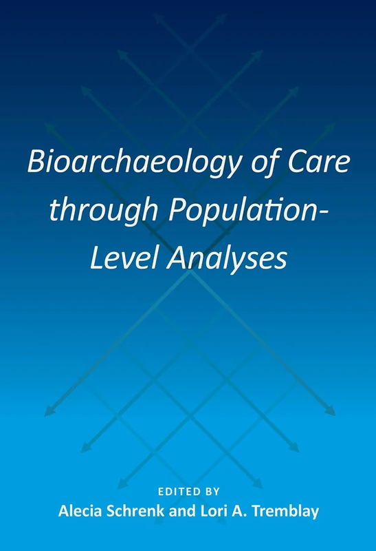 Bioarchaeology of Care through Population-Level Analyses (Bioarchaeological Interpretations of the Human Past: Local, Regional, and Global Perspectives)